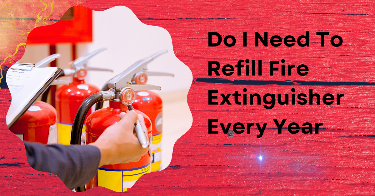 Do I Need To Refill Fire Extinguisher Every Year