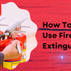 How to use fire extinguishers