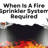 When Is A Fire Sprinkler System Required